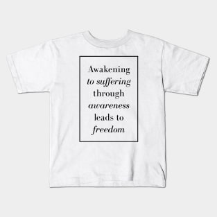 Awakening to suffering through awareness leads to freedom - Life quote Kids T-Shirt